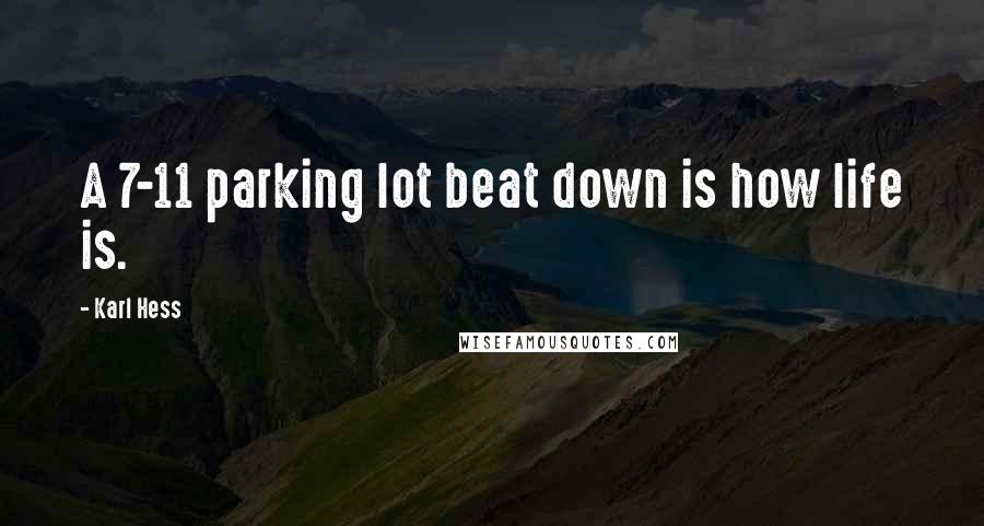 Karl Hess Quotes: A 7-11 parking lot beat down is how life is.