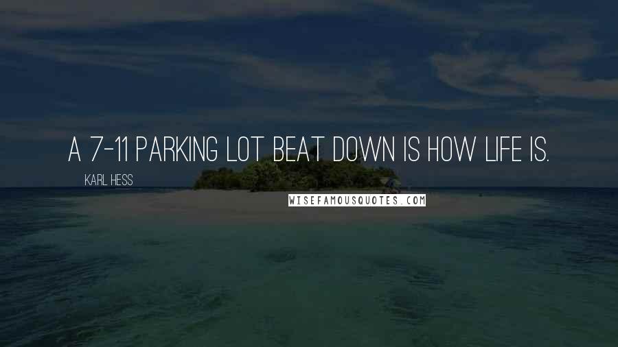 Karl Hess Quotes: A 7-11 parking lot beat down is how life is.
