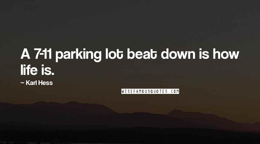 Karl Hess Quotes: A 7-11 parking lot beat down is how life is.