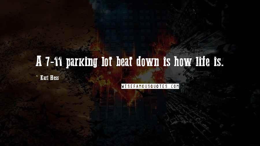 Karl Hess Quotes: A 7-11 parking lot beat down is how life is.