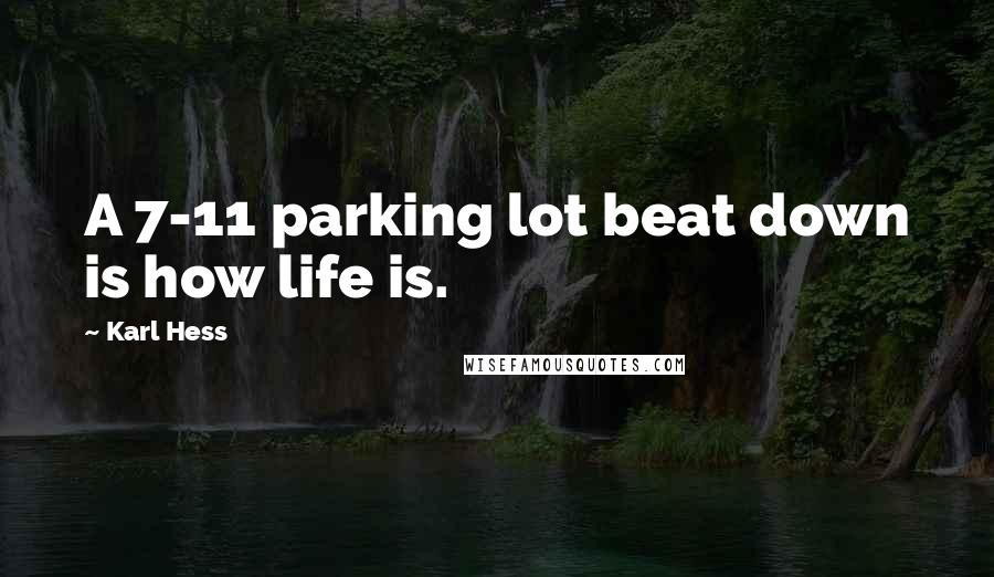 Karl Hess Quotes: A 7-11 parking lot beat down is how life is.