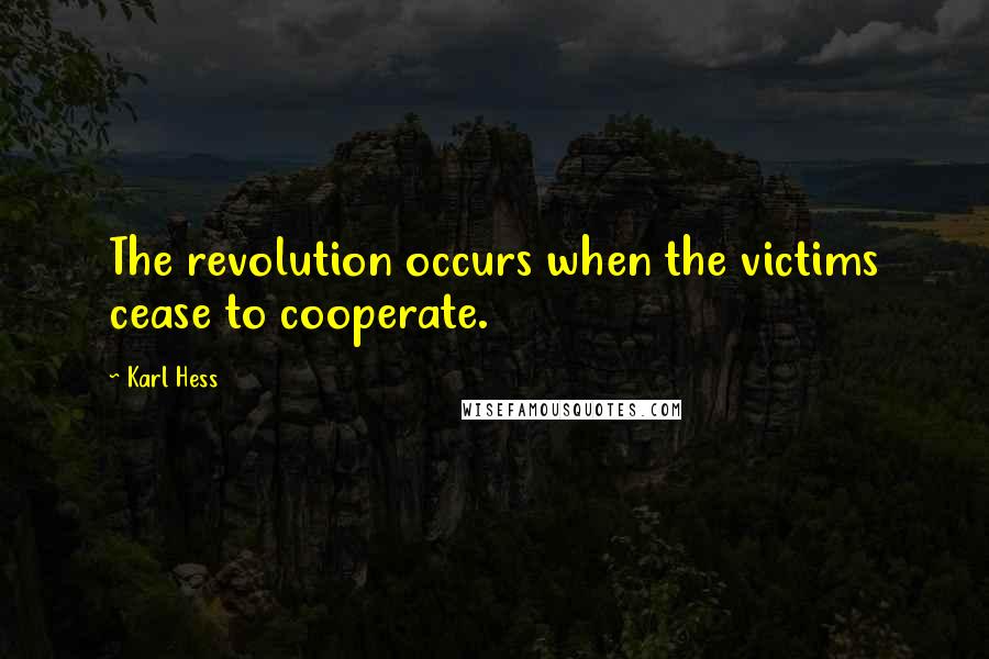 Karl Hess Quotes: The revolution occurs when the victims cease to cooperate.