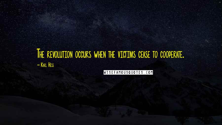 Karl Hess Quotes: The revolution occurs when the victims cease to cooperate.