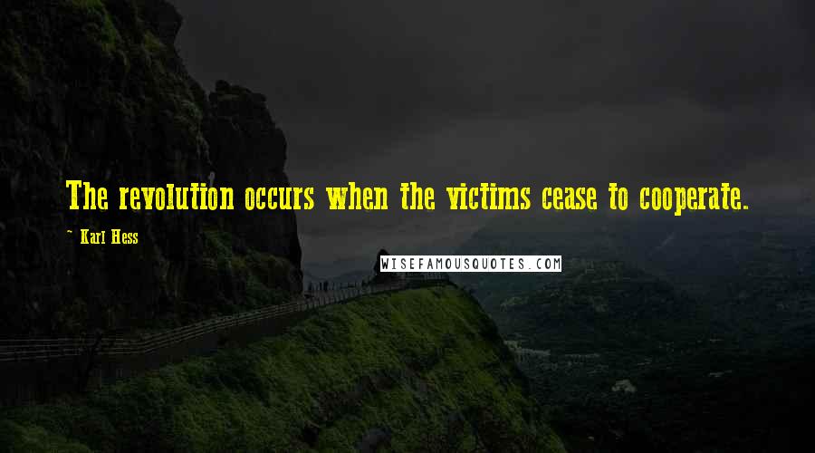 Karl Hess Quotes: The revolution occurs when the victims cease to cooperate.