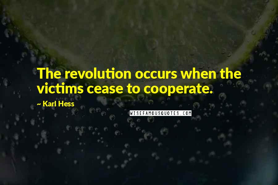 Karl Hess Quotes: The revolution occurs when the victims cease to cooperate.