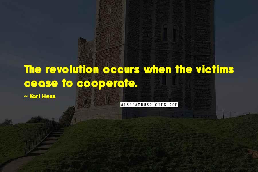 Karl Hess Quotes: The revolution occurs when the victims cease to cooperate.