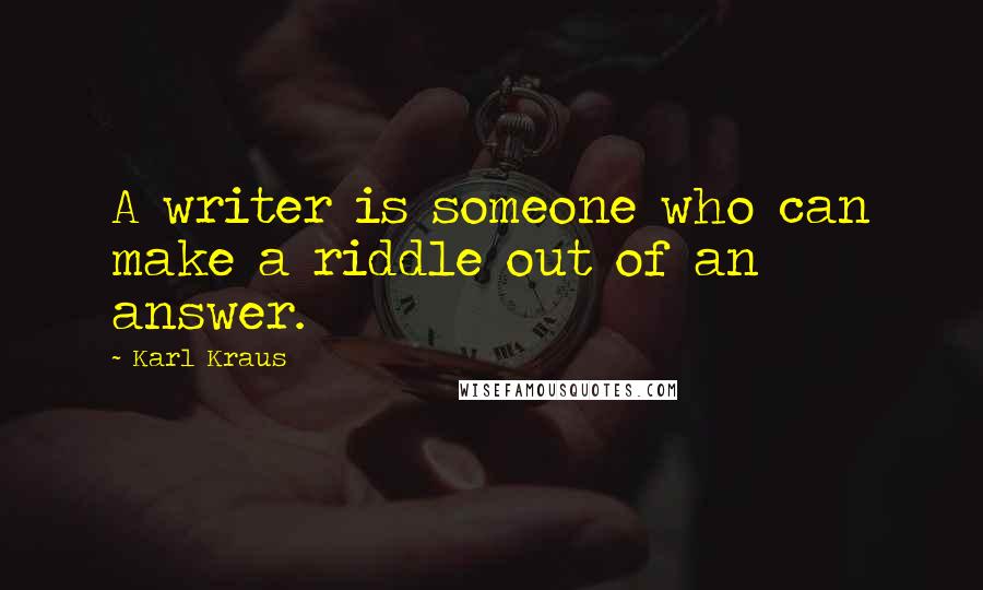 Karl Kraus Quotes: A writer is someone who can make a riddle out of an answer.