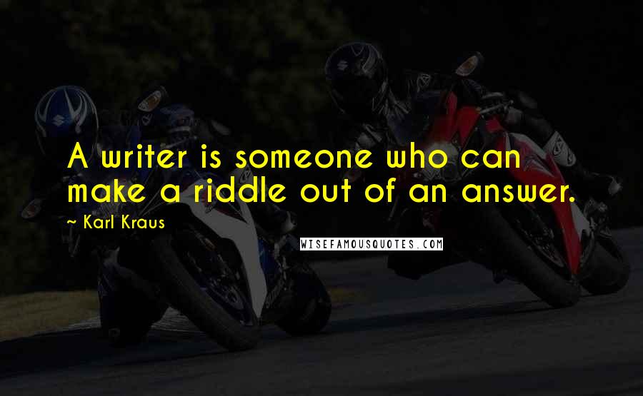 Karl Kraus Quotes: A writer is someone who can make a riddle out of an answer.