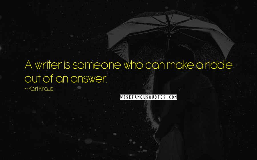 Karl Kraus Quotes: A writer is someone who can make a riddle out of an answer.