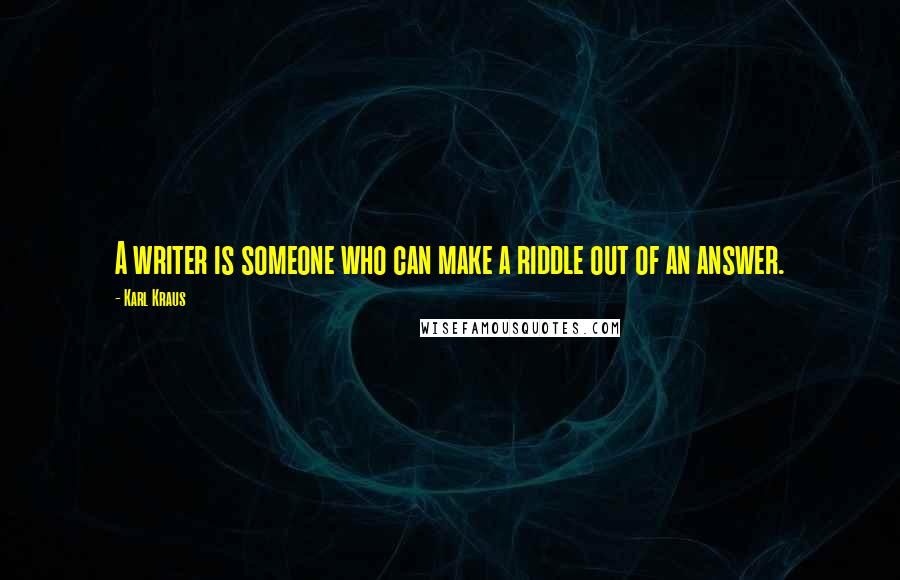 Karl Kraus Quotes: A writer is someone who can make a riddle out of an answer.