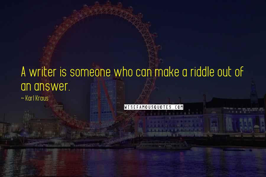 Karl Kraus Quotes: A writer is someone who can make a riddle out of an answer.