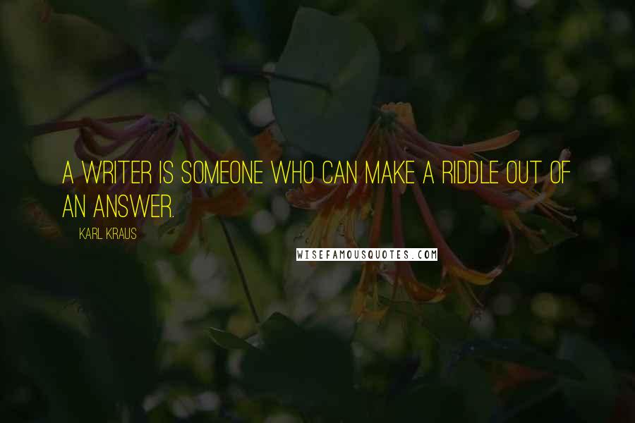 Karl Kraus Quotes: A writer is someone who can make a riddle out of an answer.