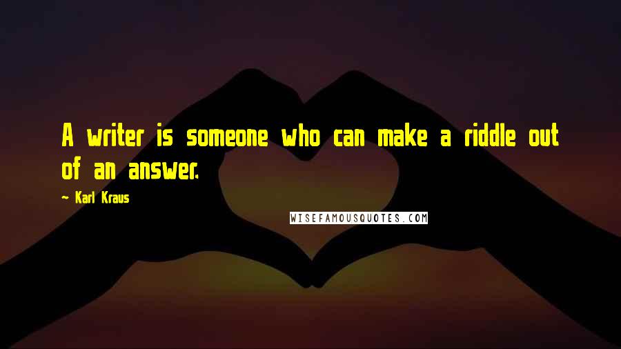 Karl Kraus Quotes: A writer is someone who can make a riddle out of an answer.