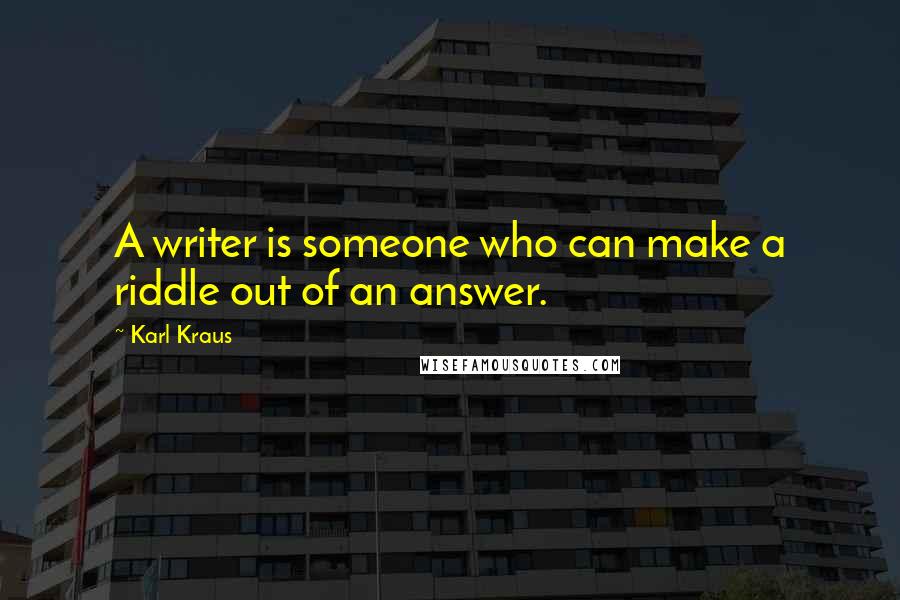 Karl Kraus Quotes: A writer is someone who can make a riddle out of an answer.