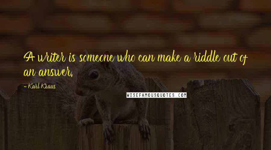 Karl Kraus Quotes: A writer is someone who can make a riddle out of an answer.