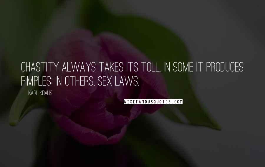 Karl Kraus Quotes: Chastity always takes its toll. In some it produces pimples; in others, sex laws.