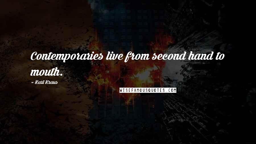 Karl Kraus Quotes: Contemporaries live from second hand to mouth.