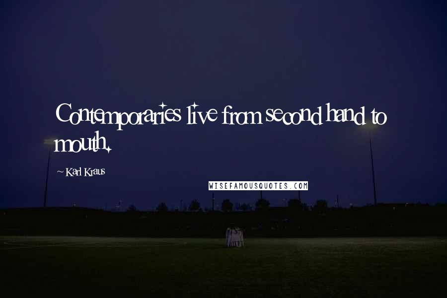 Karl Kraus Quotes: Contemporaries live from second hand to mouth.