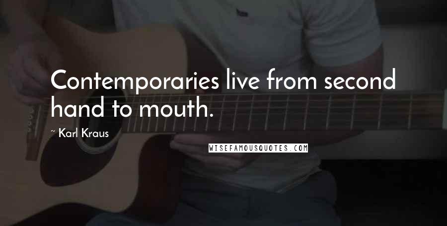 Karl Kraus Quotes: Contemporaries live from second hand to mouth.
