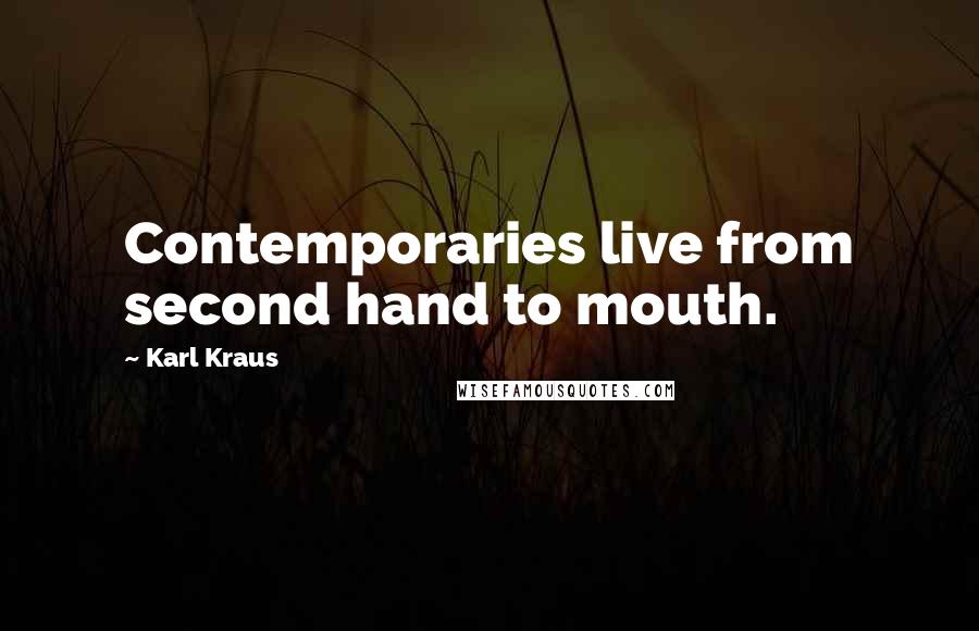 Karl Kraus Quotes: Contemporaries live from second hand to mouth.