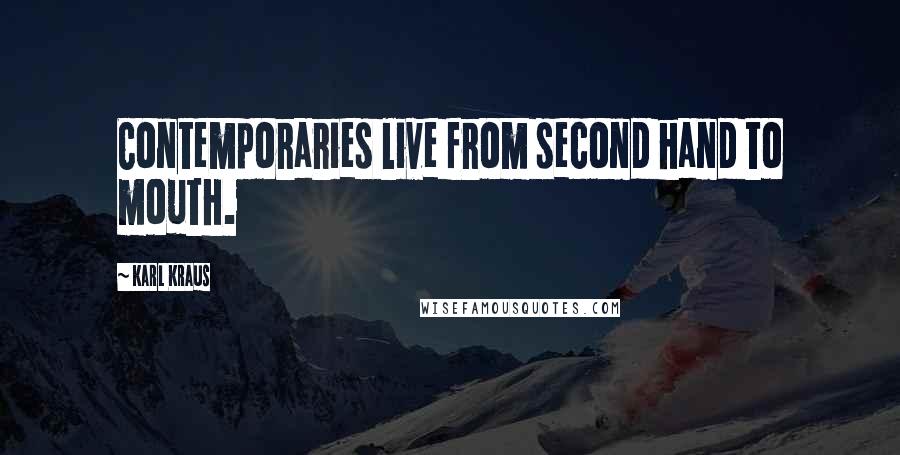 Karl Kraus Quotes: Contemporaries live from second hand to mouth.