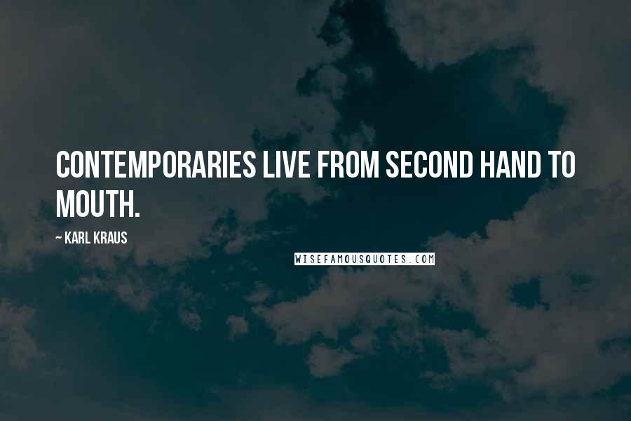 Karl Kraus Quotes: Contemporaries live from second hand to mouth.