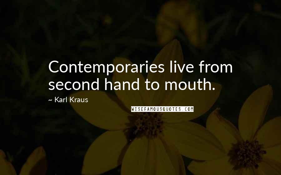 Karl Kraus Quotes: Contemporaries live from second hand to mouth.