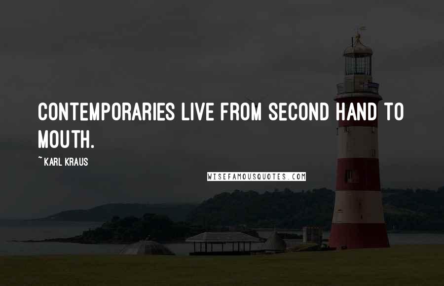 Karl Kraus Quotes: Contemporaries live from second hand to mouth.