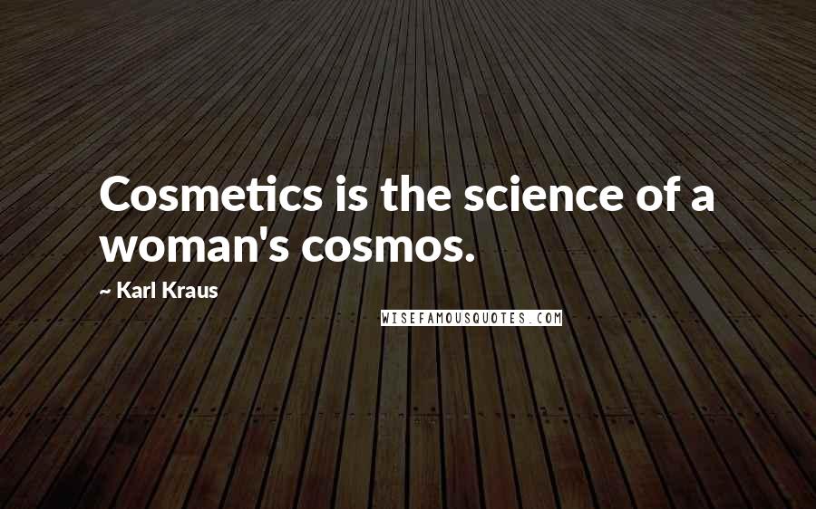 Karl Kraus Quotes: Cosmetics is the science of a woman's cosmos.