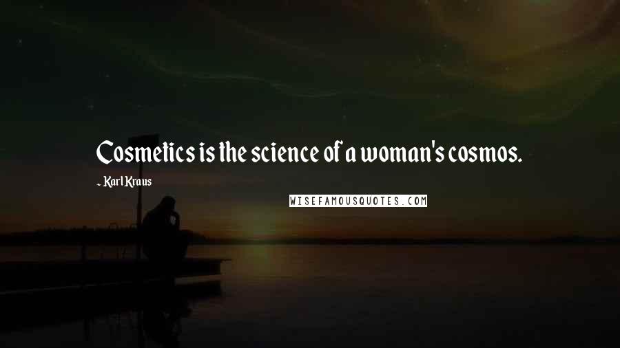 Karl Kraus Quotes: Cosmetics is the science of a woman's cosmos.