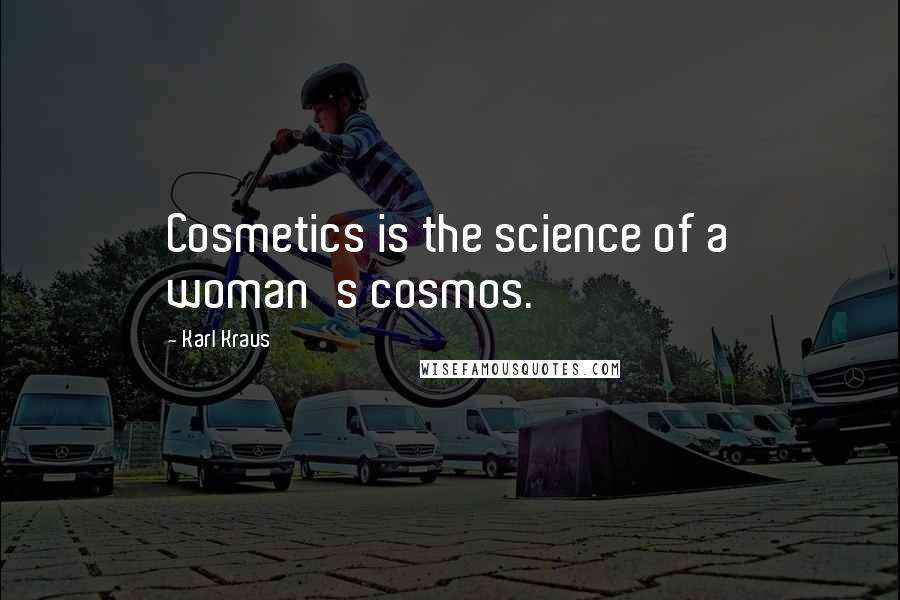 Karl Kraus Quotes: Cosmetics is the science of a woman's cosmos.