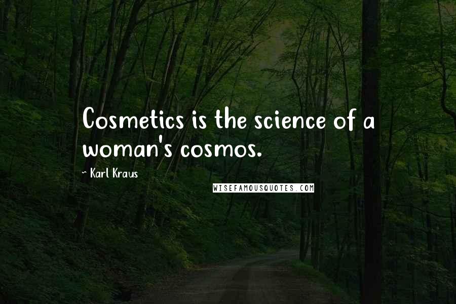 Karl Kraus Quotes: Cosmetics is the science of a woman's cosmos.