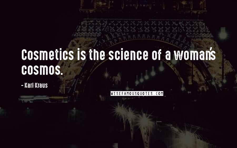 Karl Kraus Quotes: Cosmetics is the science of a woman's cosmos.