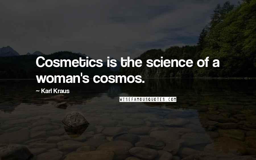 Karl Kraus Quotes: Cosmetics is the science of a woman's cosmos.