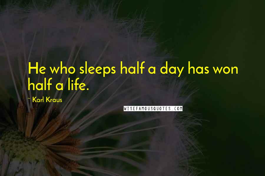 Karl Kraus Quotes: He who sleeps half a day has won half a life.