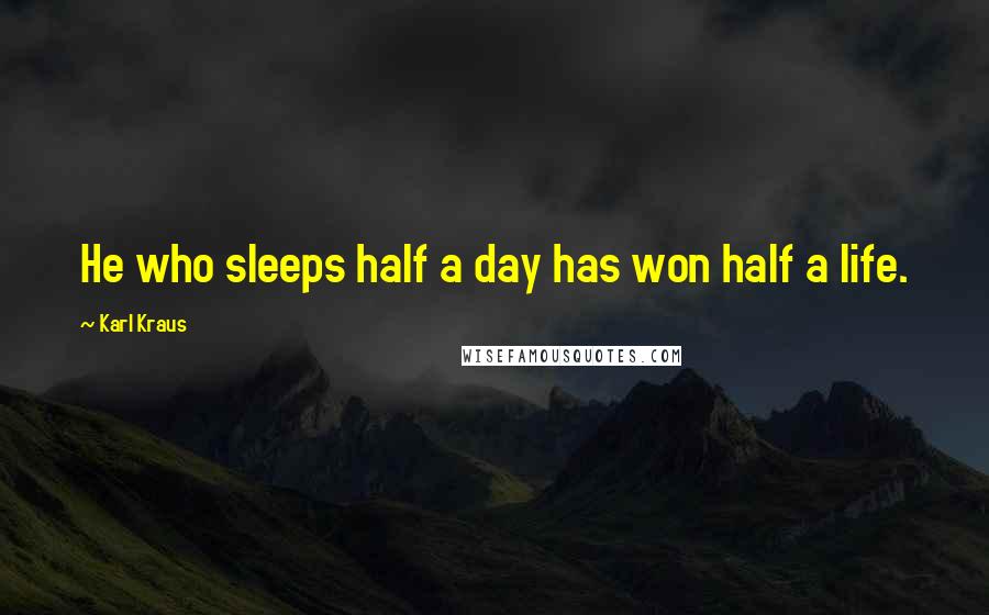 Karl Kraus Quotes: He who sleeps half a day has won half a life.