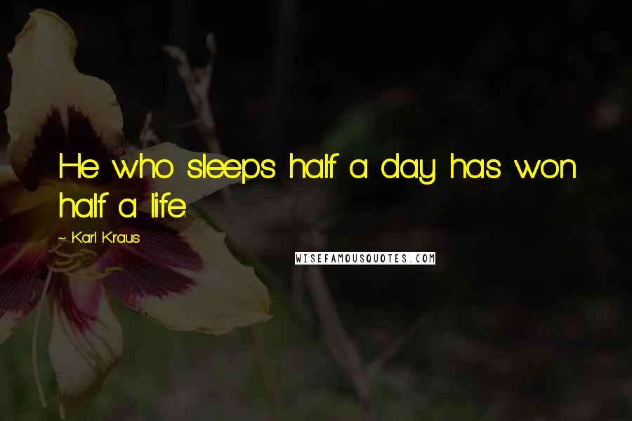 Karl Kraus Quotes: He who sleeps half a day has won half a life.