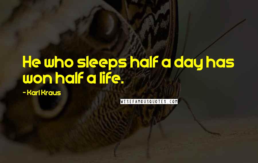 Karl Kraus Quotes: He who sleeps half a day has won half a life.