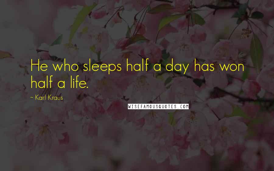 Karl Kraus Quotes: He who sleeps half a day has won half a life.