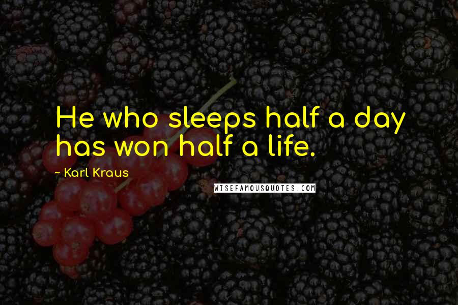 Karl Kraus Quotes: He who sleeps half a day has won half a life.