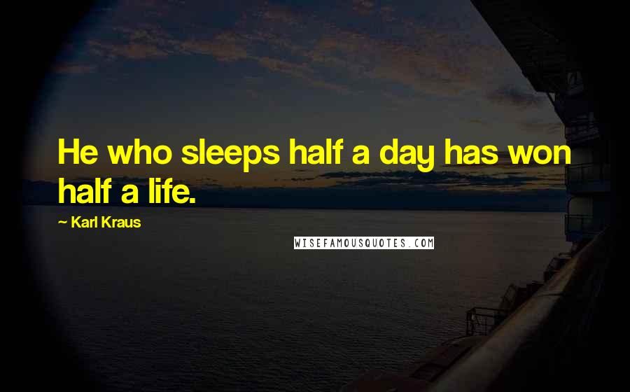 Karl Kraus Quotes: He who sleeps half a day has won half a life.