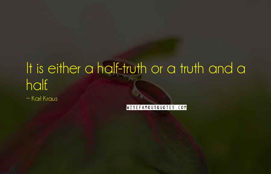 Karl Kraus Quotes: It is either a half-truth or a truth and a half.