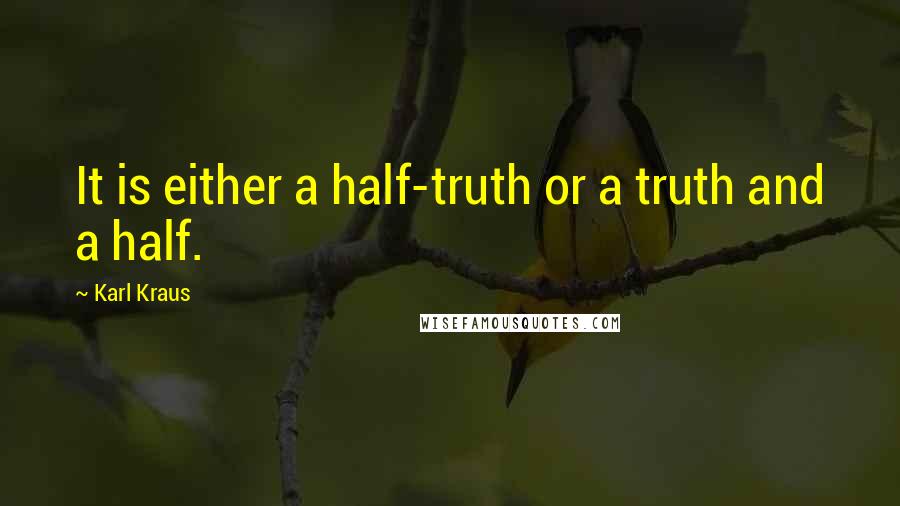 Karl Kraus Quotes: It is either a half-truth or a truth and a half.