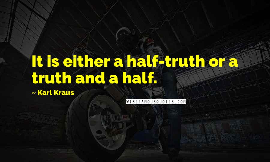 Karl Kraus Quotes: It is either a half-truth or a truth and a half.