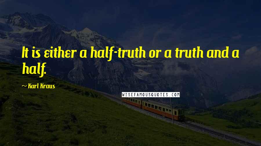 Karl Kraus Quotes: It is either a half-truth or a truth and a half.