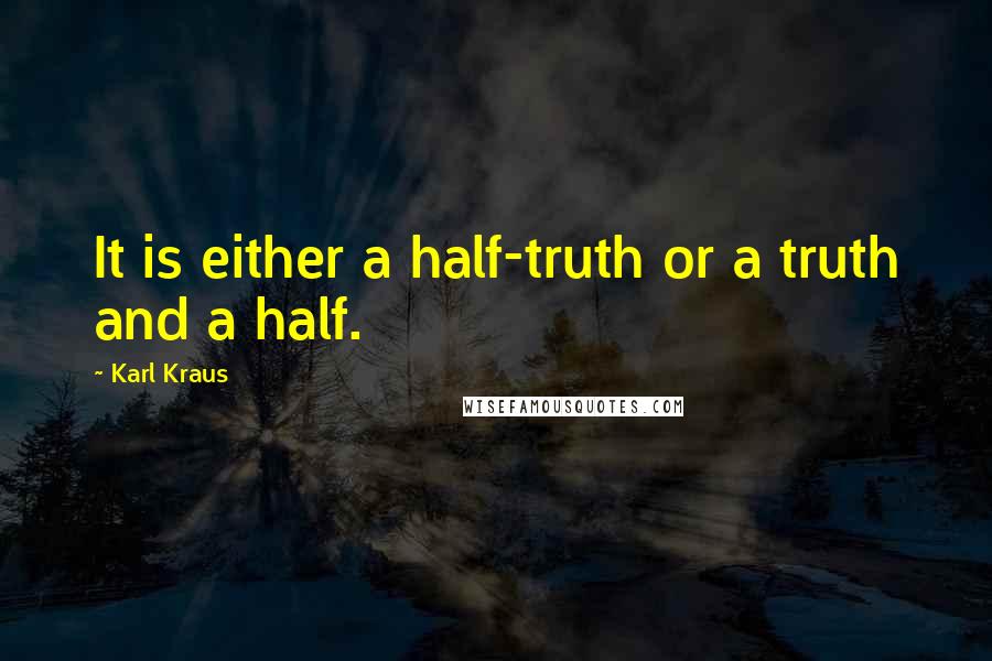 Karl Kraus Quotes: It is either a half-truth or a truth and a half.