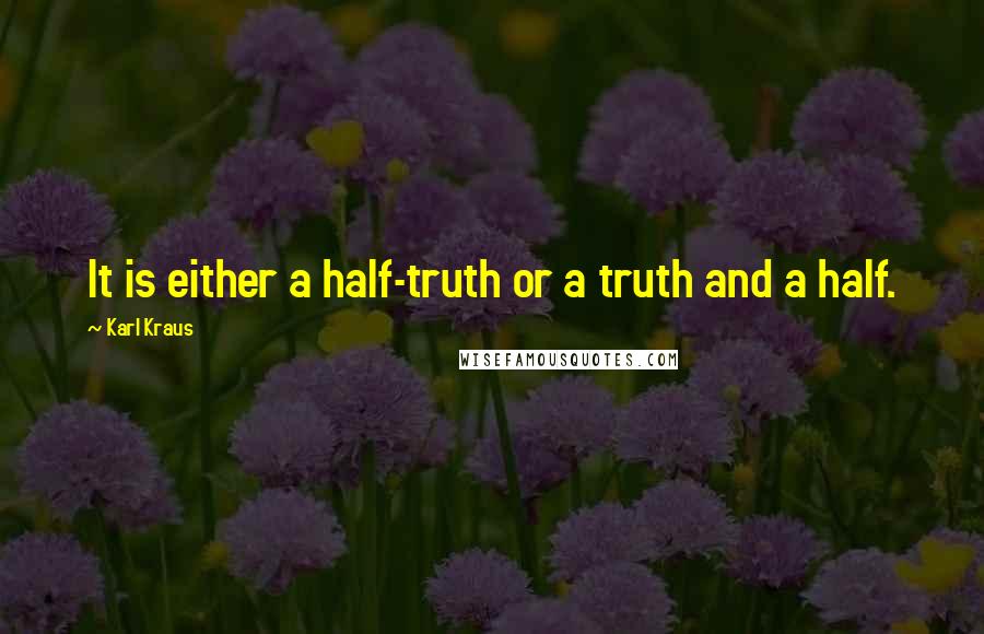 Karl Kraus Quotes: It is either a half-truth or a truth and a half.