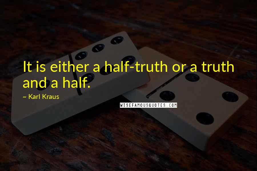 Karl Kraus Quotes: It is either a half-truth or a truth and a half.