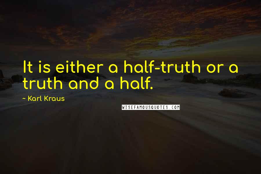 Karl Kraus Quotes: It is either a half-truth or a truth and a half.