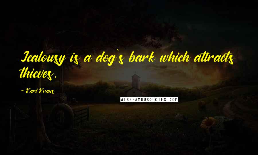 Karl Kraus Quotes: Jealousy is a dog's bark which attracts thieves.